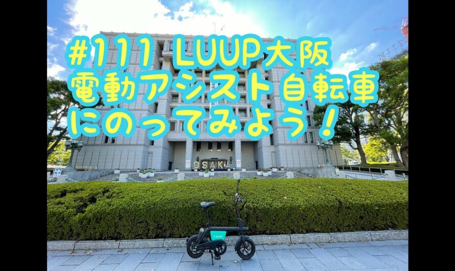 ［第111話］LUUP大阪で電動アシスト自転車にのってみよう！（LUUP）（電動アシスト自転車）（電動キックボード）
