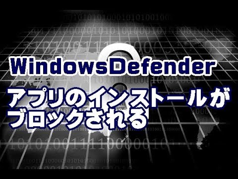WindowsDefenderにブロックされてアプリがインストールできない場合の対処方法